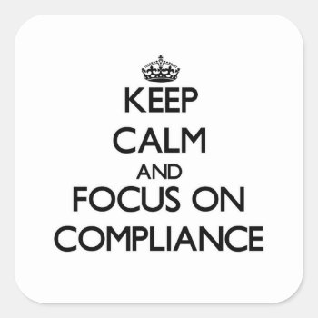 Keep Calm And Focus On Compliance Square Sticker by thisandthatgifts at Zazzle