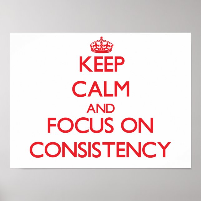 Keep Calm and focus on Consistency Poster (Front)