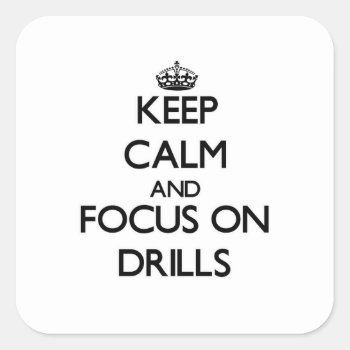 Keep Calm And Focus On Drills Square Sticker by thisandthatgifts at Zazzle