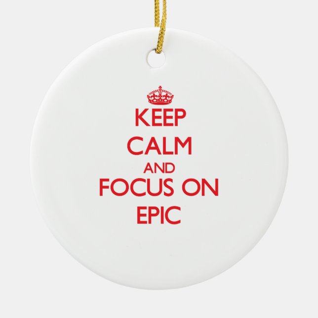 Keep Calm and focus on EPIC Ceramic Ornament (Front)