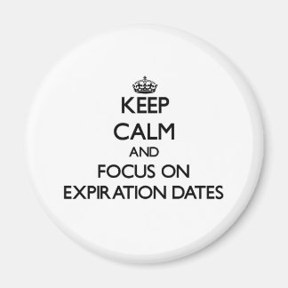 Keep Calm and focus on EXPIRATION DATES Magnet