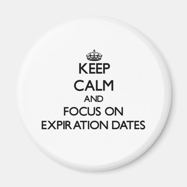 Keep Calm and focus on EXPIRATION DATES Magnet (Front)