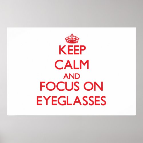 Keep Calm and focus on EYEGLASSES Poster