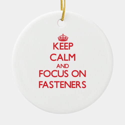 Keep Calm and focus on Fasteners Ceramic Ornament