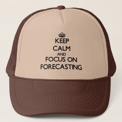 Keep Calm and focus on Forecasting Trucker Hat