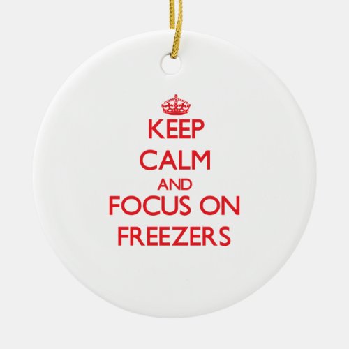 Keep Calm and focus on Freezers Ceramic Ornament