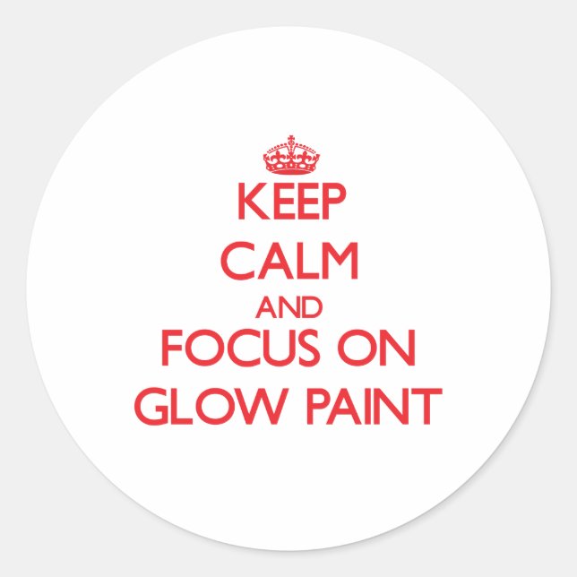 Keep Calm and focus on Glow Paint Classic Round Sticker (Front)