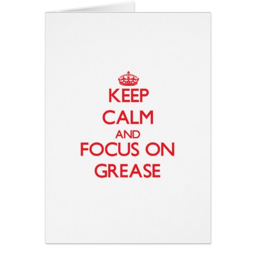 Keep Calm and focus on Grease