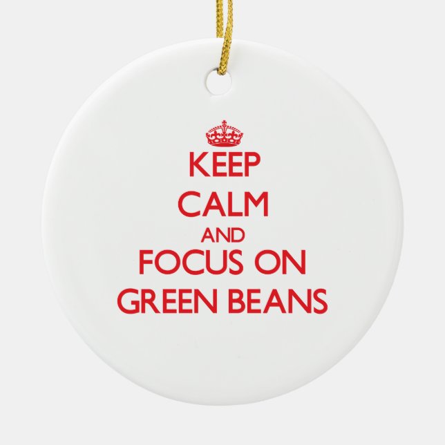 Keep Calm and focus on Green Beans Ceramic Ornament (Front)