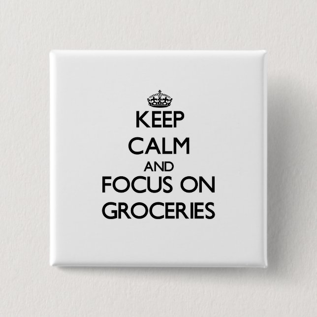 Keep Calm and focus on Groceries Pinback Button (Front)