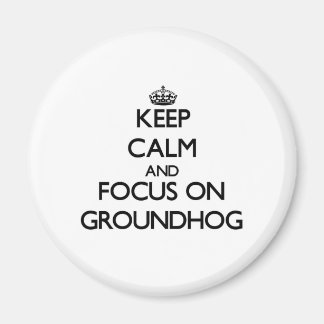 Keep Calm and focus on Groundhog Magnet