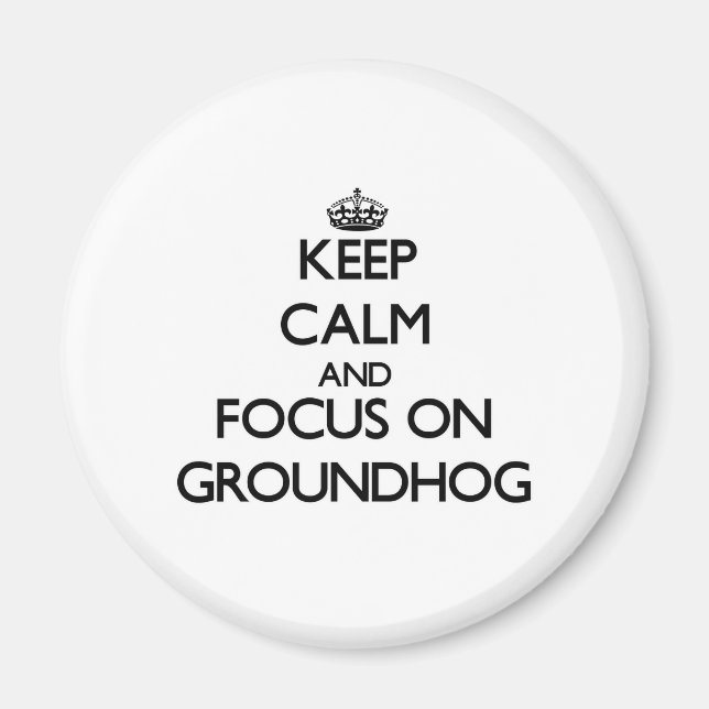 Keep Calm and focus on Groundhog Magnet (Front)