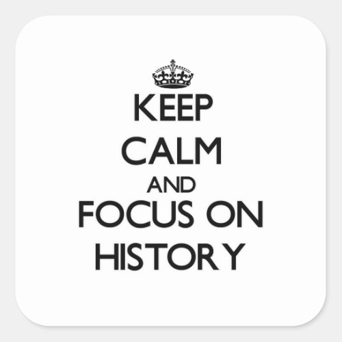 Keep Calm and focus on History Square Sticker