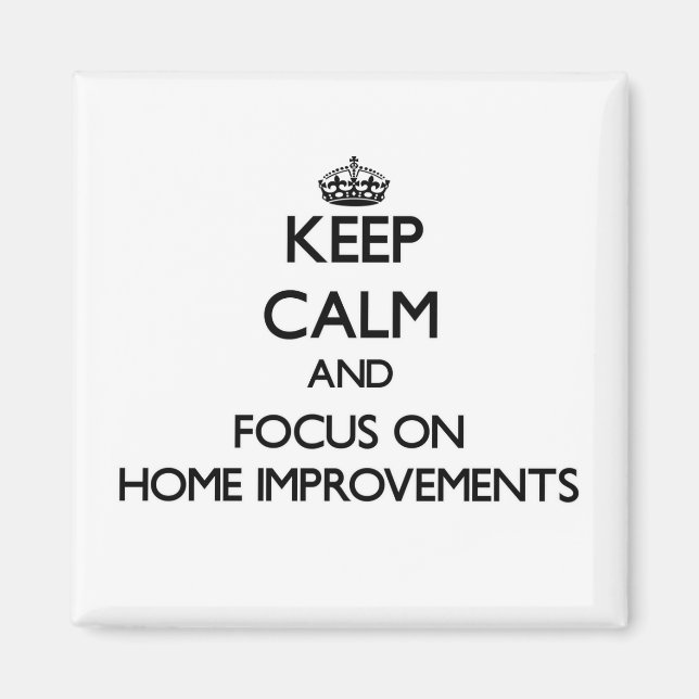Keep Calm and focus on Home Improvements Magnet (Front)
