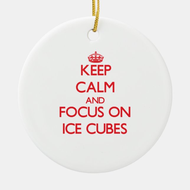 Keep Calm and focus on Ice Cubes Ceramic Ornament (Front)