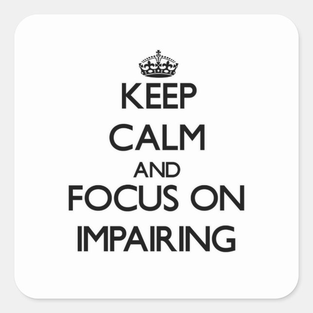 Keep Calm and focus on Impairing Square Sticker (Front)