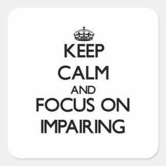 Keep Calm and focus on Impairing Square Sticker
