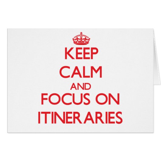 Keep Calm and focus on Itineraries (Front Horizontal)