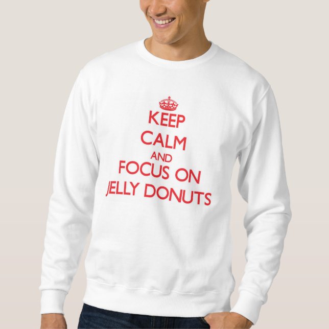 Keep Calm and focus on Jelly Donuts Sweatshirt (Front)