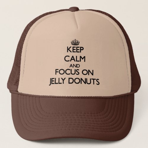 Keep Calm and focus on Jelly Donuts Trucker Hat