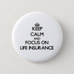 Keep Calm And Focus On Life Insurance Button at Zazzle