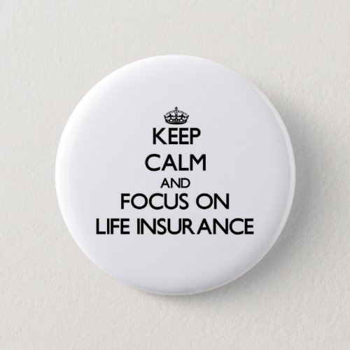 Keep Calm and focus on Life Insurance Button