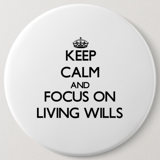 Keep Calm and focus on Living Wills Pinback Button (Front)