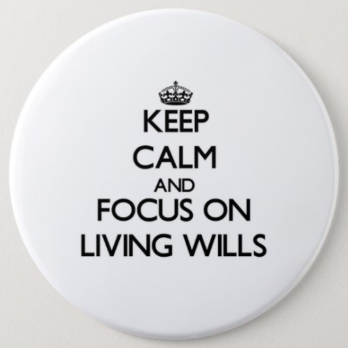 Keep Calm and focus on Living Wills Pinback Button