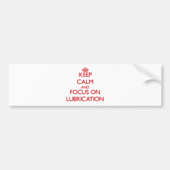 Keep Calm and focus on Lubrication Bumper Sticker (Front)