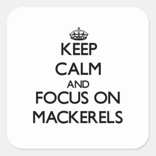 Keep Calm and focus on Mackerels Square Sticker