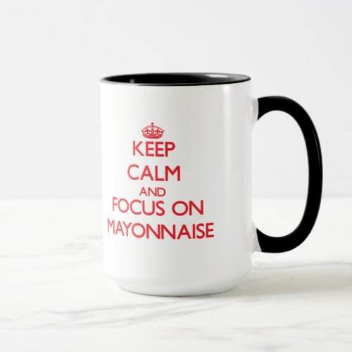 Keep Calm and focus on Mayonnaise Mug