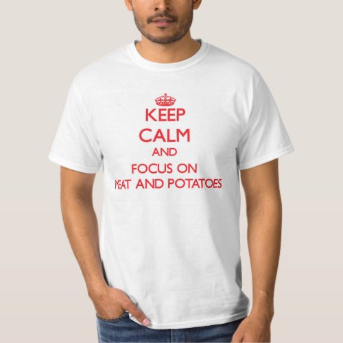 Keep Calm and focus on Meat And Potatoes T_Shirt
