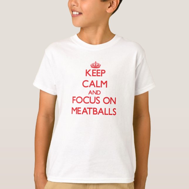Keep Calm and focus on Meatballs T-Shirt (Front)