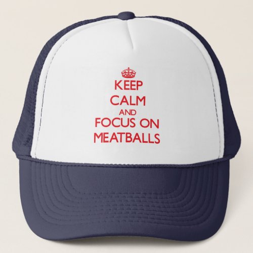 Keep Calm and focus on Meatballs Trucker Hat