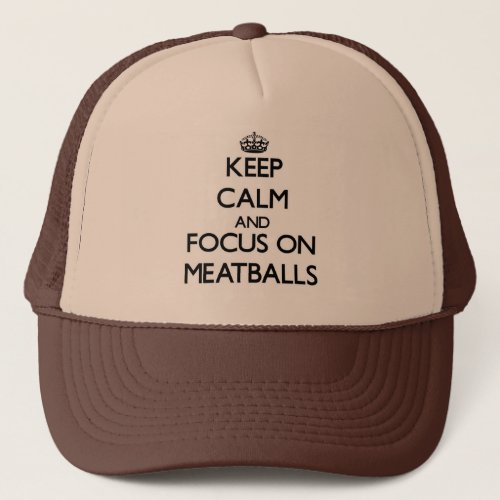 Keep Calm and focus on Meatballs Trucker Hat