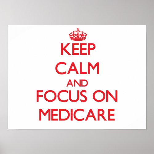 Keep Calm and focus on Medicare Poster