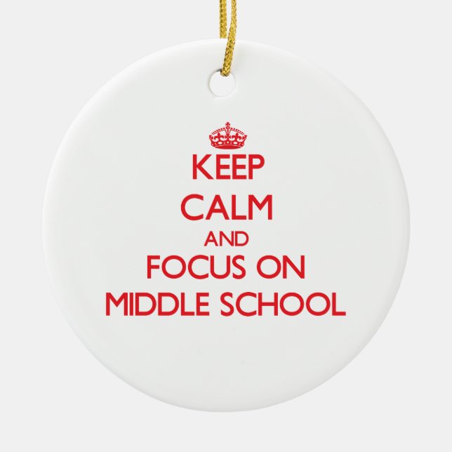 Keep Calm and focus on Middle School Ceramic Ornament (Front)