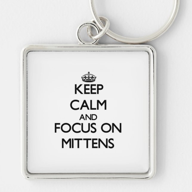 Keep Calm and focus on Mittens Keychain (Front)