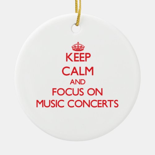 Keep Calm and focus on Music Concerts Ceramic Ornament