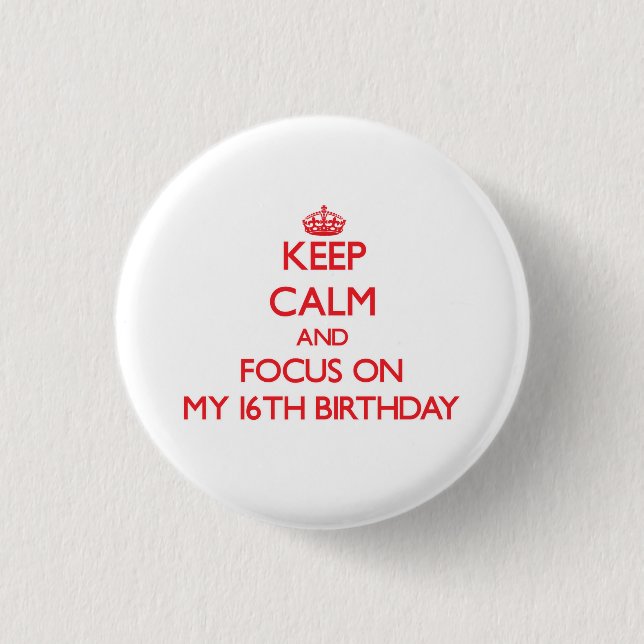 Keep Calm and focus on My 16Th Birthday Pinback Button (Front)