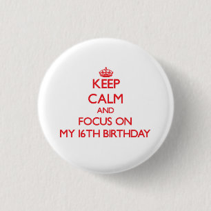 Keep Calm and focus on My 16Th Birthday Pinback Button