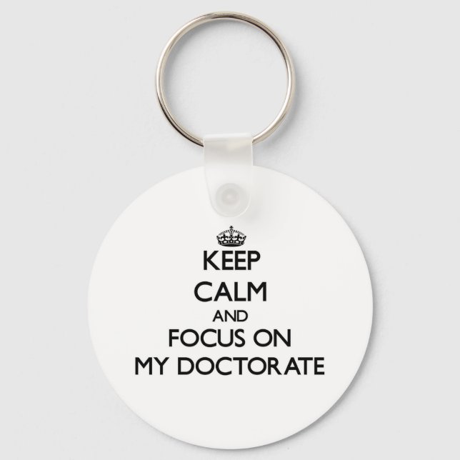 Keep Calm and focus on My Doctorate Keychain (Front)