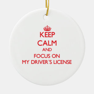Keep Calm and focus on My Driver's License Ceramic Ornament