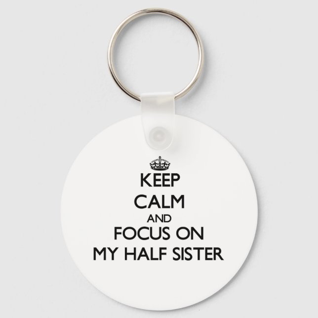 Keep Calm and focus on My Half Sister Keychain (Front)