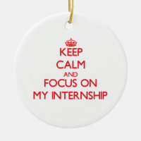Keep Calm and focus on My Internship