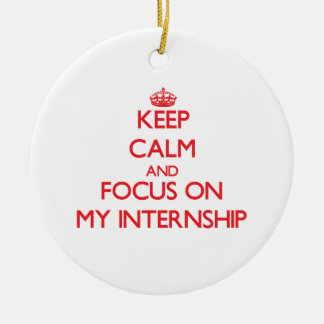Keep Calm and focus on My Internship Ceramic Ornament