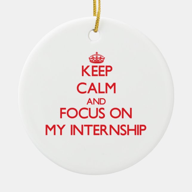Keep Calm and focus on My Internship Ceramic Ornament (Front)