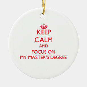 Keep Calm and focus on My Master'S Degree Ceramic Ornament