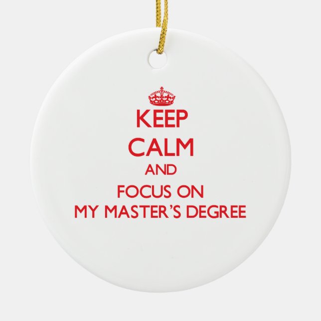 Keep Calm and focus on My Master'S Degree Ceramic Ornament (Front)