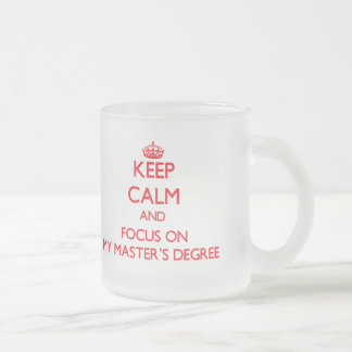 Keep Calm and focus on My Master'S Degree Frosted Glass Coffee Mug